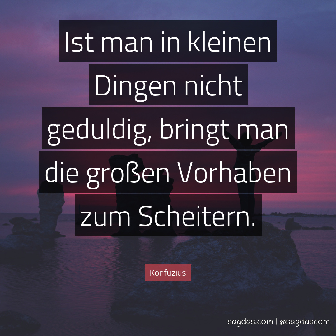 Konfuzius Zitat Ist man in kleinen Dingen nicht sagdas