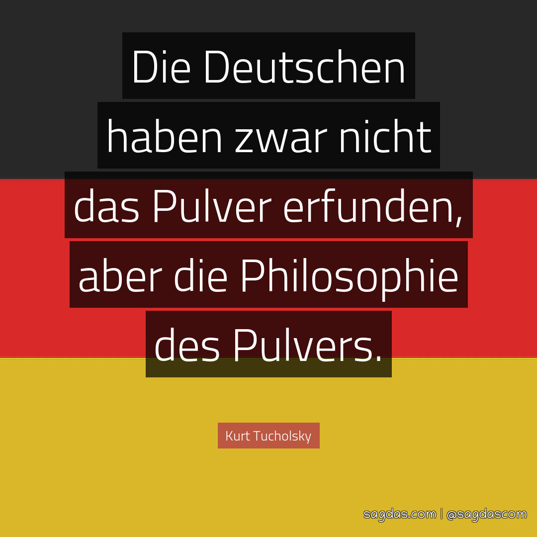 Die Deutschen haben zwar nicht das Pulver erfunden, aber die Philosophie des Pulvers.
