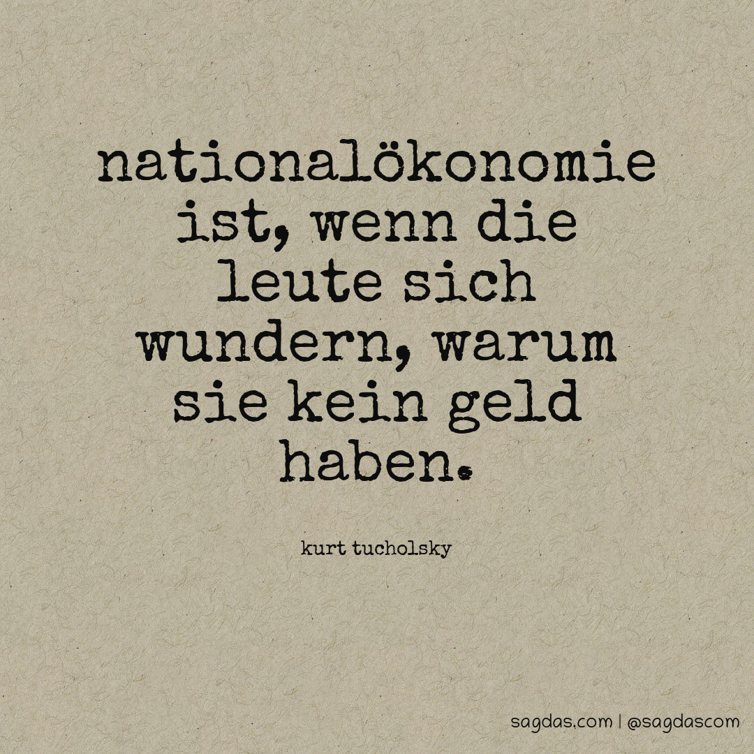 Nationalökonomie ist, wenn die Leute sich wundern, warum sie kein Geld haben.