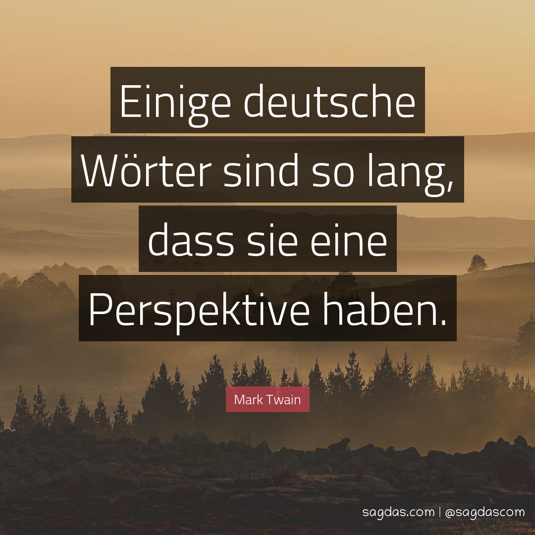 Einige deutsche Wörter sind so lang, dass sie eine Perspektive haben.