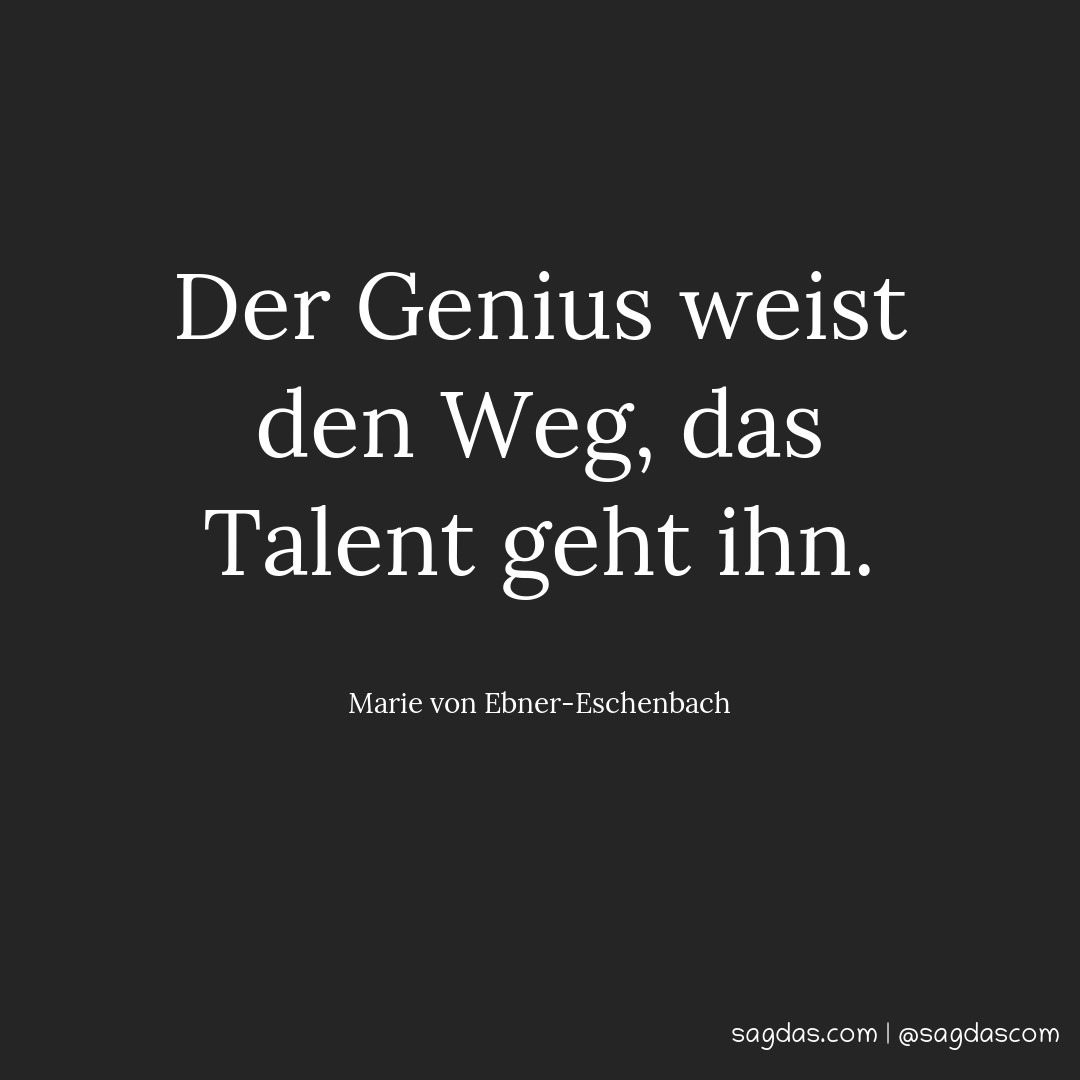 Der Genius weist den Weg, das Talent geht ihn.