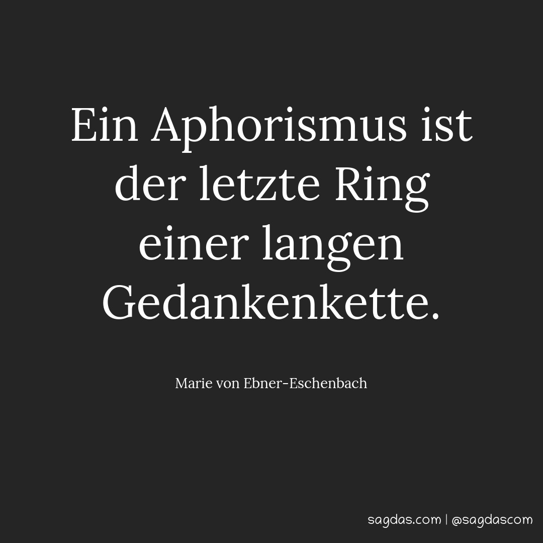 Ein Aphorismus ist der letzte Ring einer langen Gedankenkette.