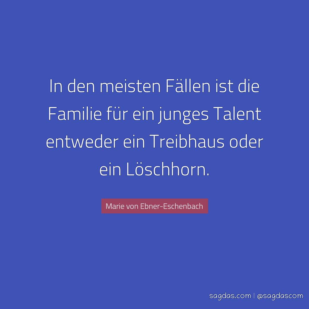 In den meisten Fällen ist die Familie für ein junges Talent entweder ein Treibhaus oder ein Löschhorn.