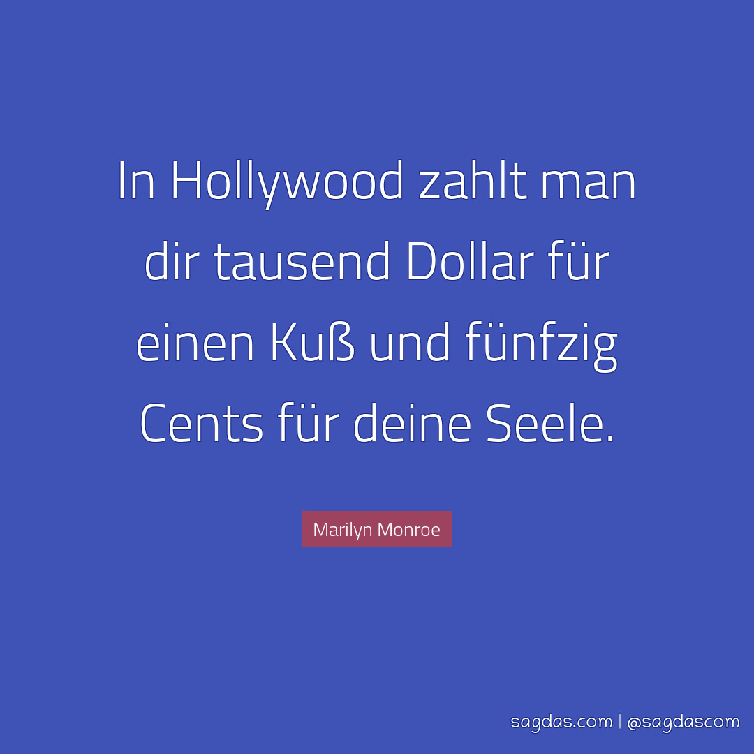 In Hollywood zahlt man dir tausend Dollar für einen Kuß und fünfzig Cents für deine Seele.