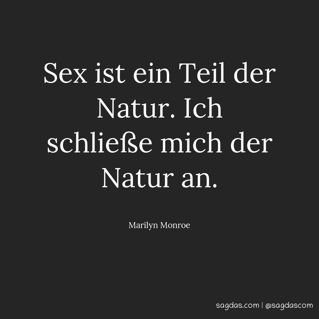 Sex ist ein Teil der Natur. Ich schließe mich der Natur an.