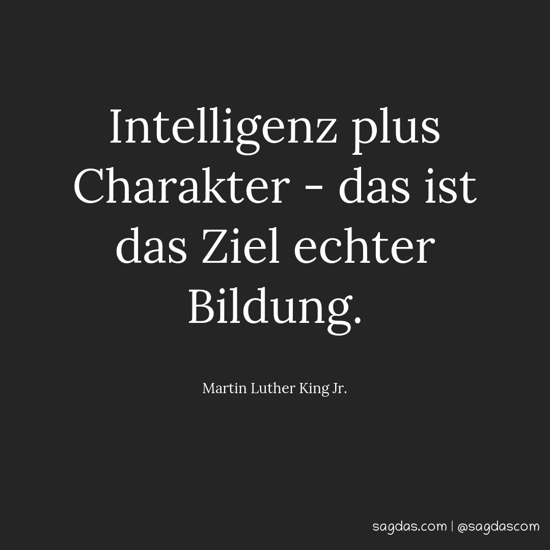 Intelligenz plus Charakter - das ist das Ziel echter Bildung.