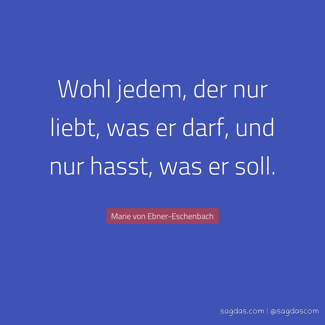 Marie von EbnerEschenbach Zitat Wohl jedem, der nur sagdas
