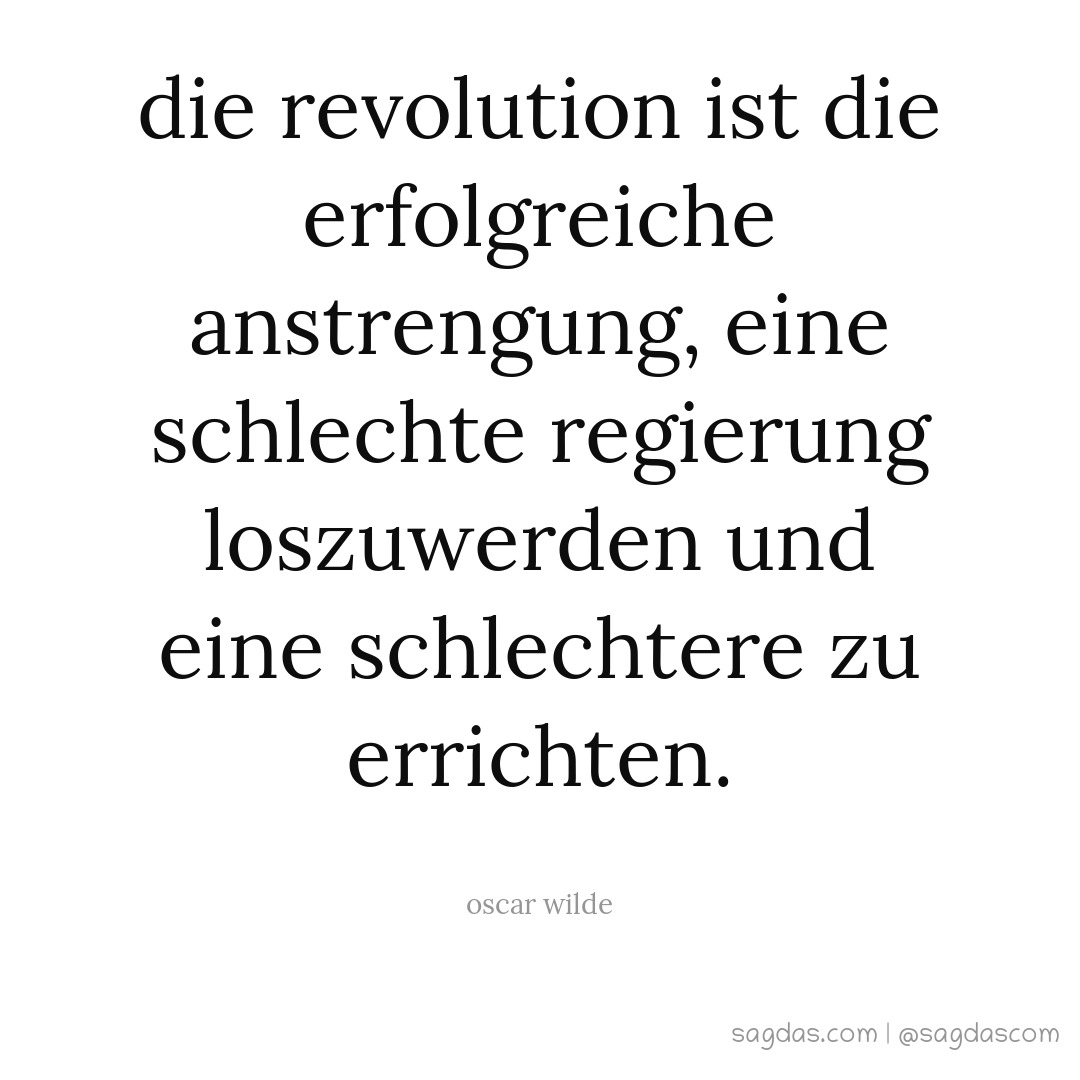 Die Revolution ist die erfolgreiche Anstrengung, eine schlechte Regierung loszuwerden und eine schlechtere zu errichten.