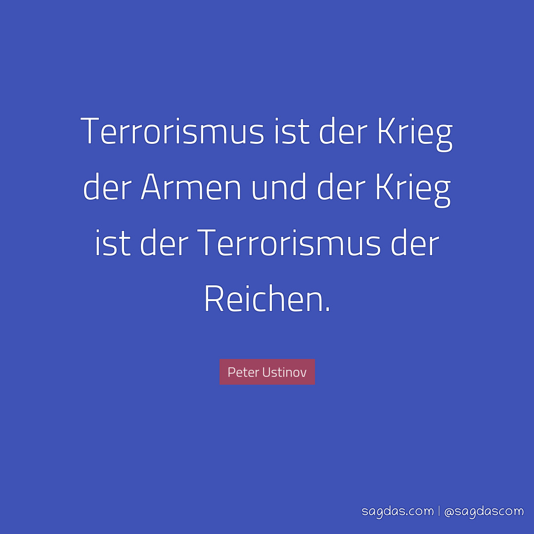 Terrorismus ist der Krieg der Armen und der Krieg ist der Terrorismus der Reichen.