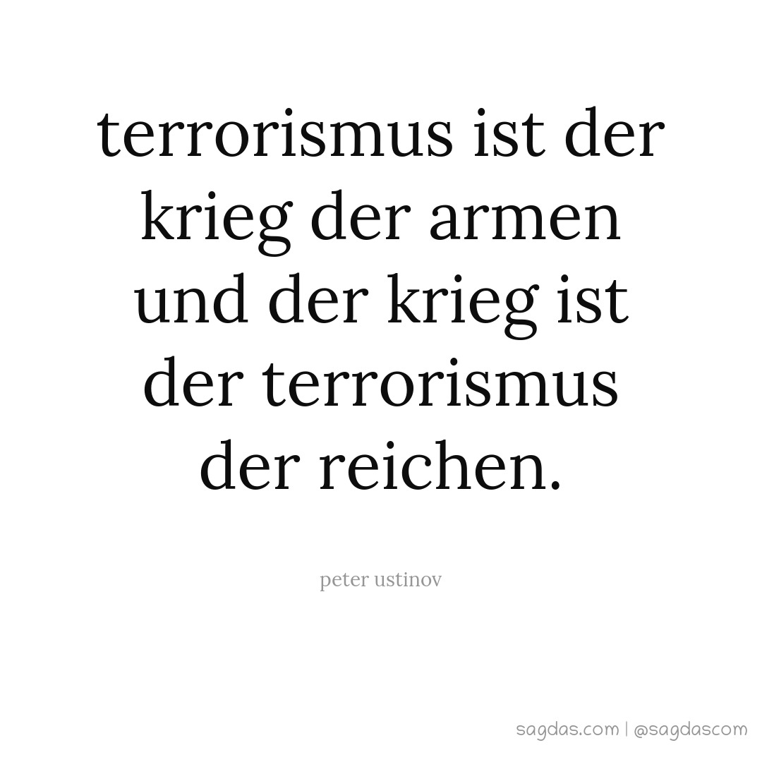Terrorismus ist der Krieg der Armen und der Krieg ist der Terrorismus der Reichen.