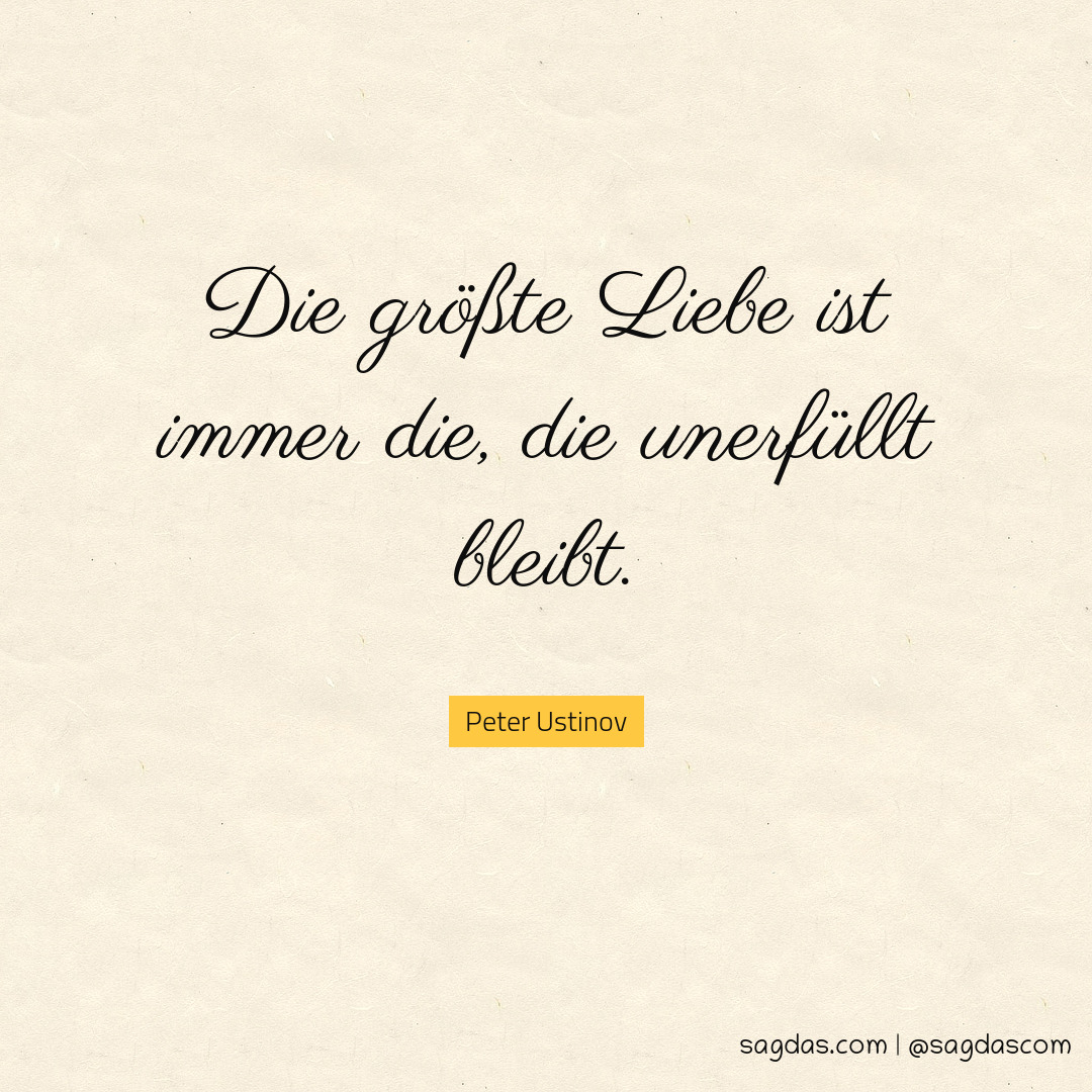 Peter Ustinov Zitat Die größte Liebe ist immer die, sagdas