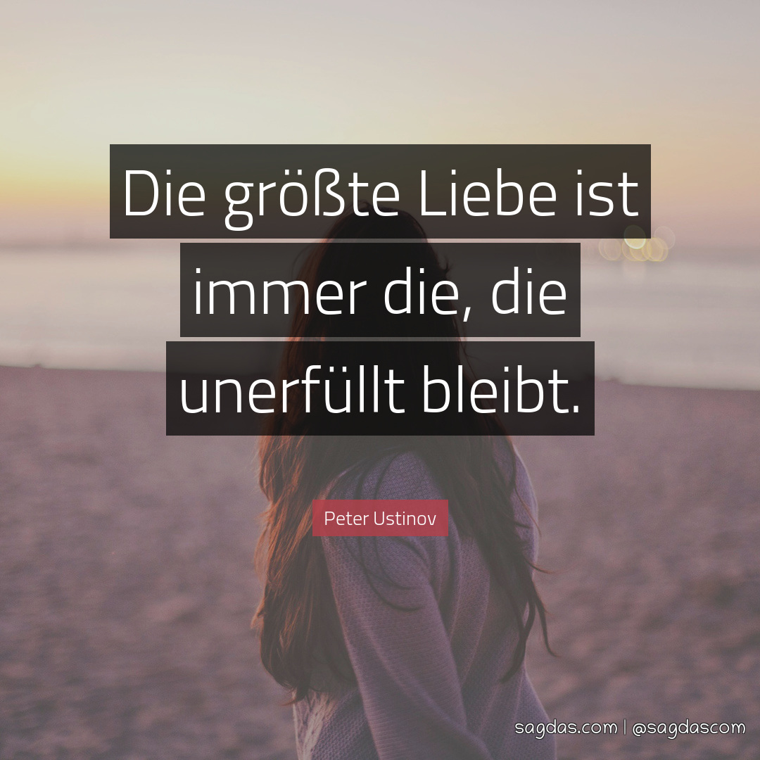 Peter Ustinov Zitat Die größte Liebe ist immer die, sagdas