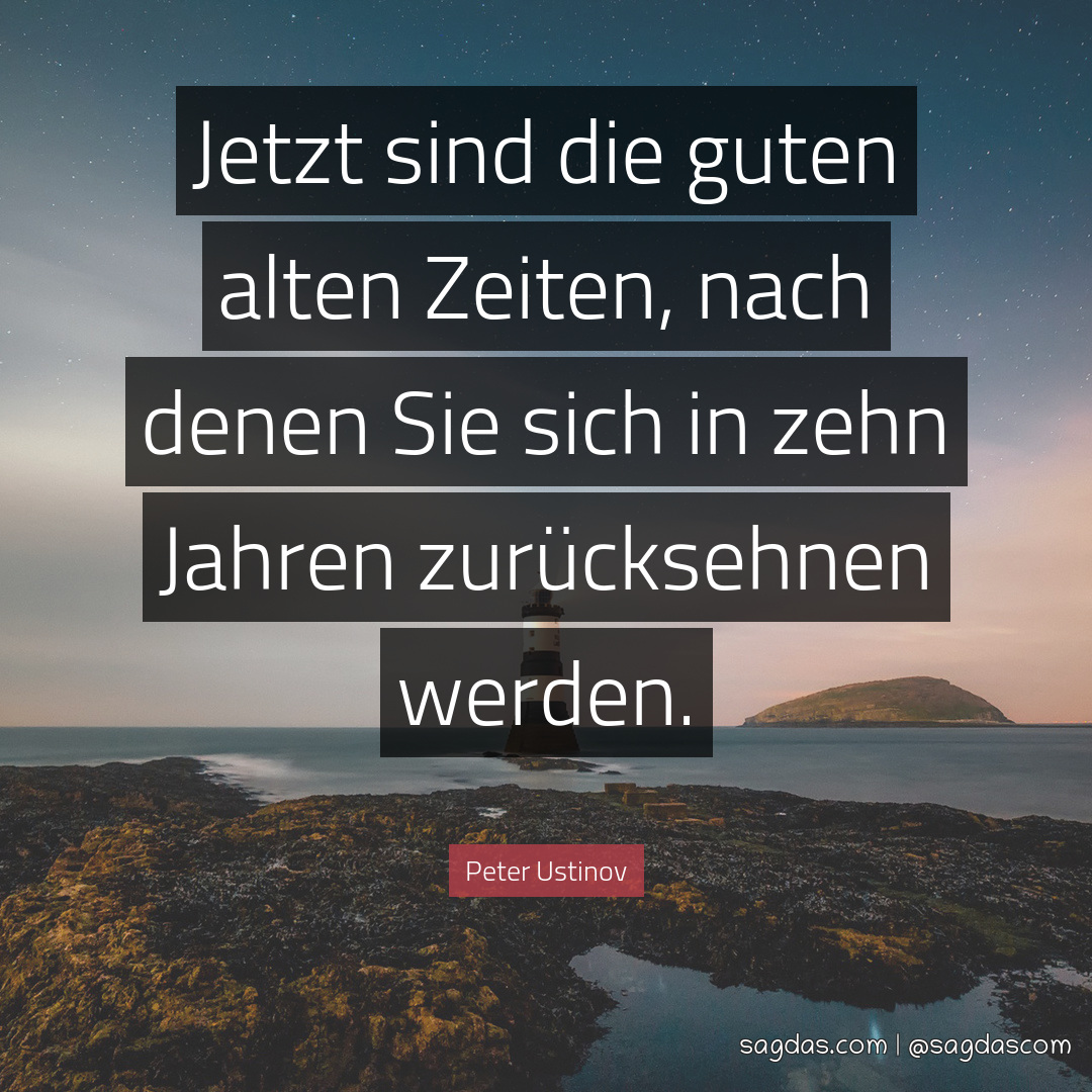 Peter Ustinov Zitat Jetzt sind die guten alten Zeiten, sagdas