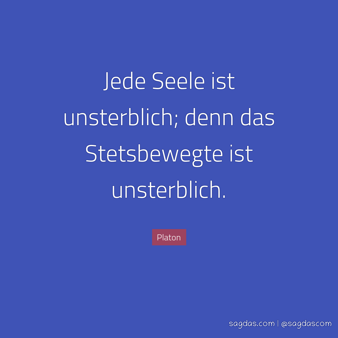 Platon Zitat Jede Seele ist unsterblich; denn das sagdas