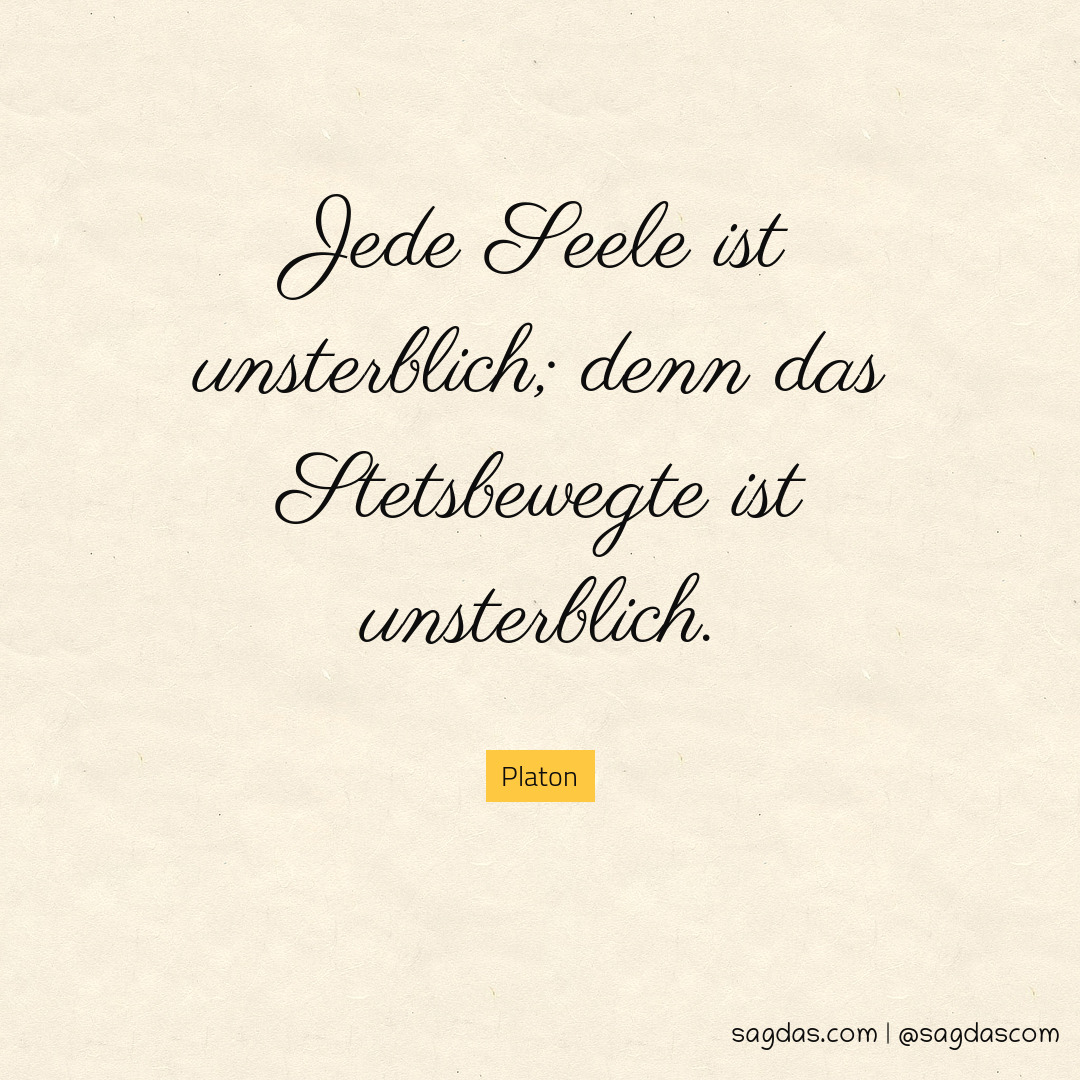 Platon Zitat Jede Seele ist unsterblich; denn das sagdas