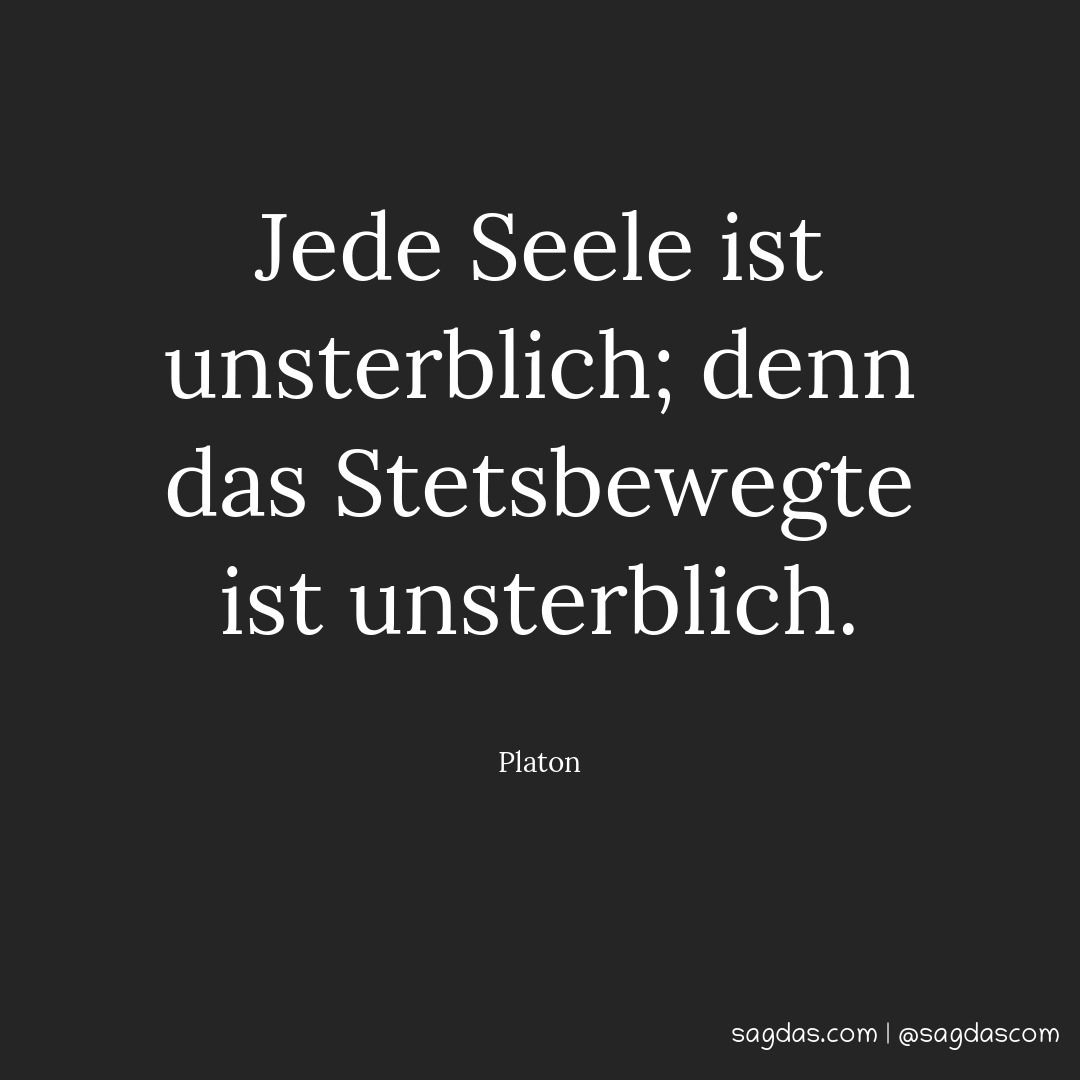 Platon Zitat Jede Seele ist unsterblich; denn das sagdas