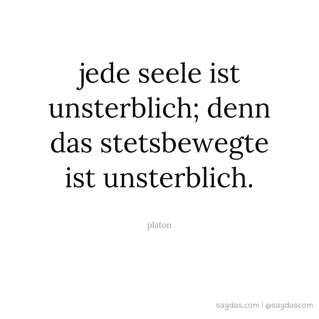 Platon Zitat Jede Seele ist unsterblich; denn das sagdas