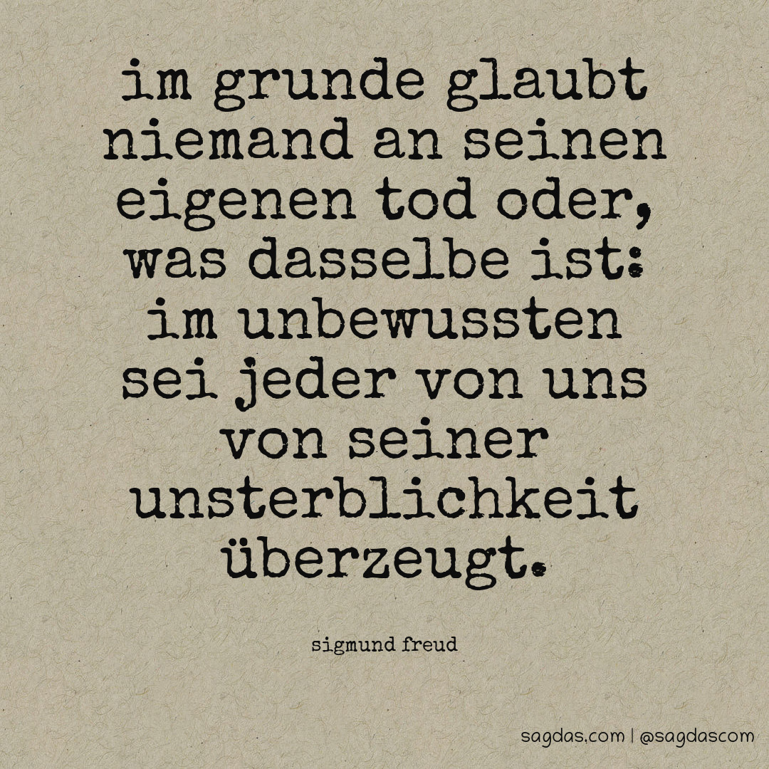 Sigmund Freud Zitat Im Grunde glaubt niemand an seinen sagdas