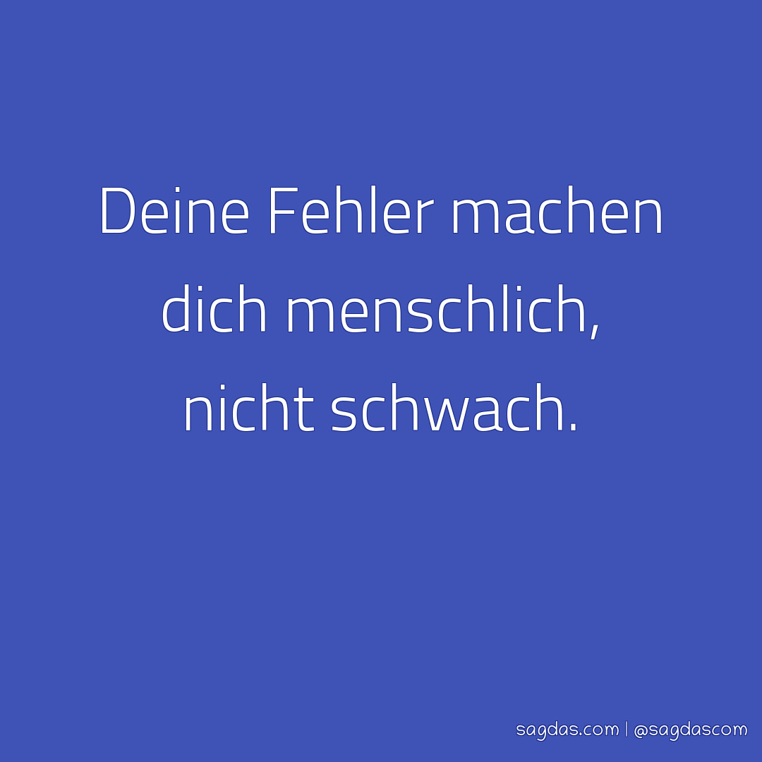 Spruch Deine Fehler machen dich menschlich, nicht sagdas