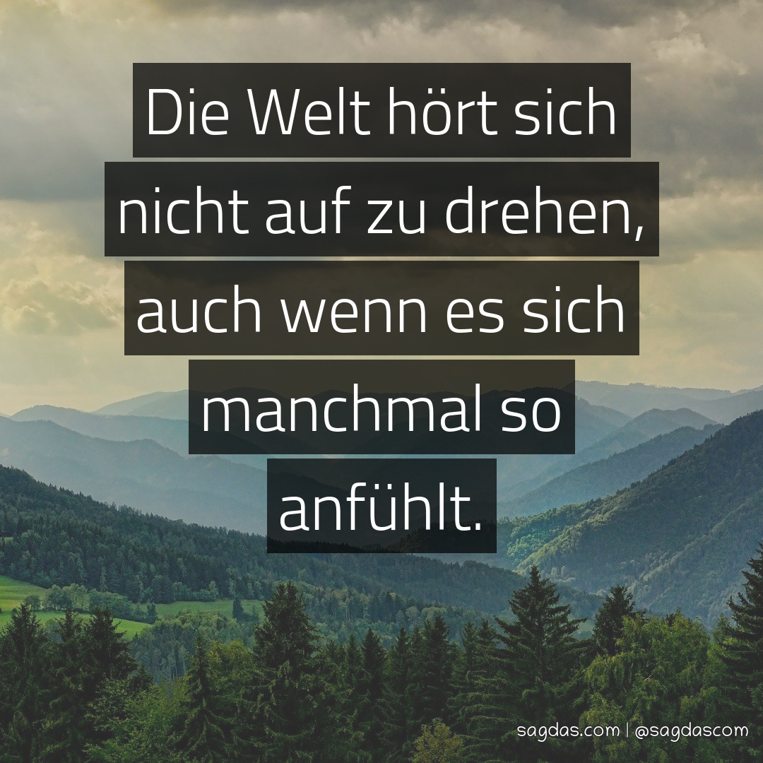 Spruch Die Welt hört sich nicht auf zu drehen, auch sagdas