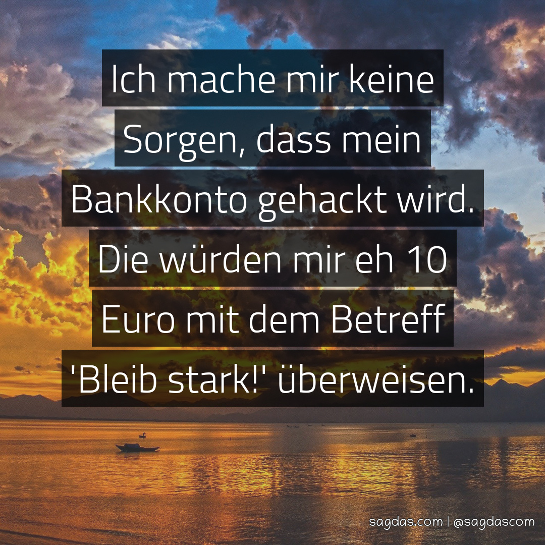 Spruch Ich mache mir keine dass mein Bankkonto sagdas