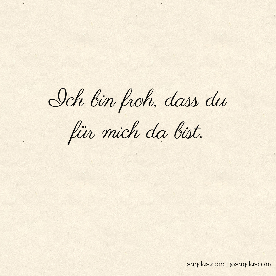 Spruch Ich bin froh, dass du für mich da bist. sagdas