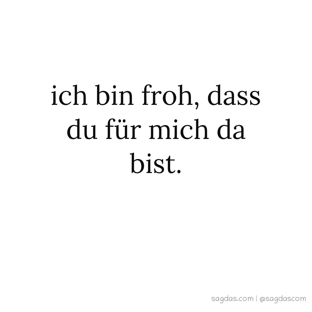 Spruch Ich bin froh, dass du für mich da bist. sagdas