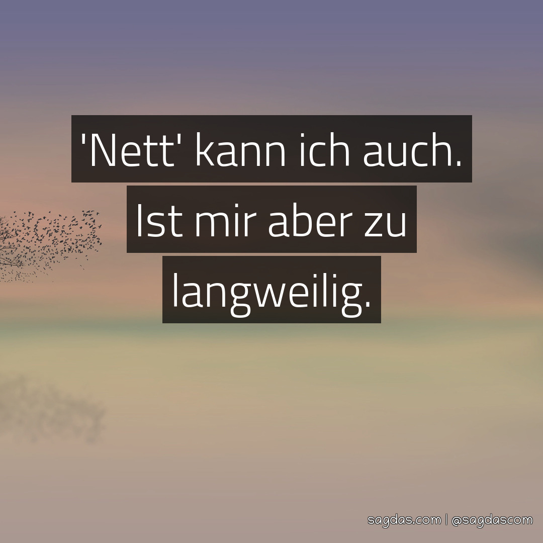 Spruch kann ich auch. Ist mir aber zu sagdas