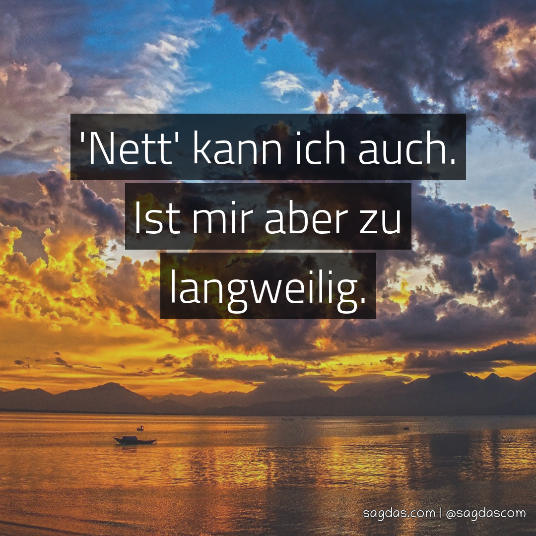 Spruch kann ich auch. Ist mir aber zu sagdas