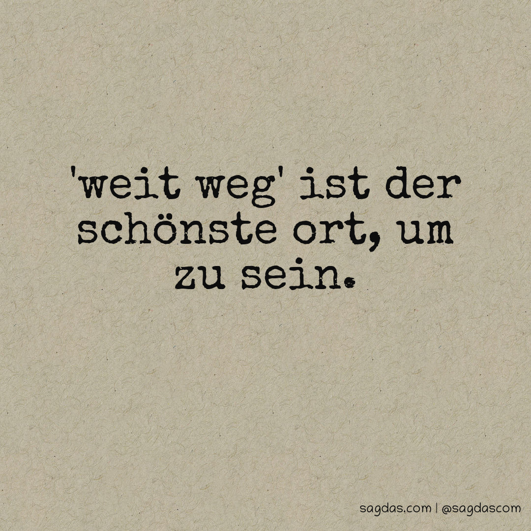 Spruch 'Weit weg' ist der schönste Ort, um zu sein. sagdas