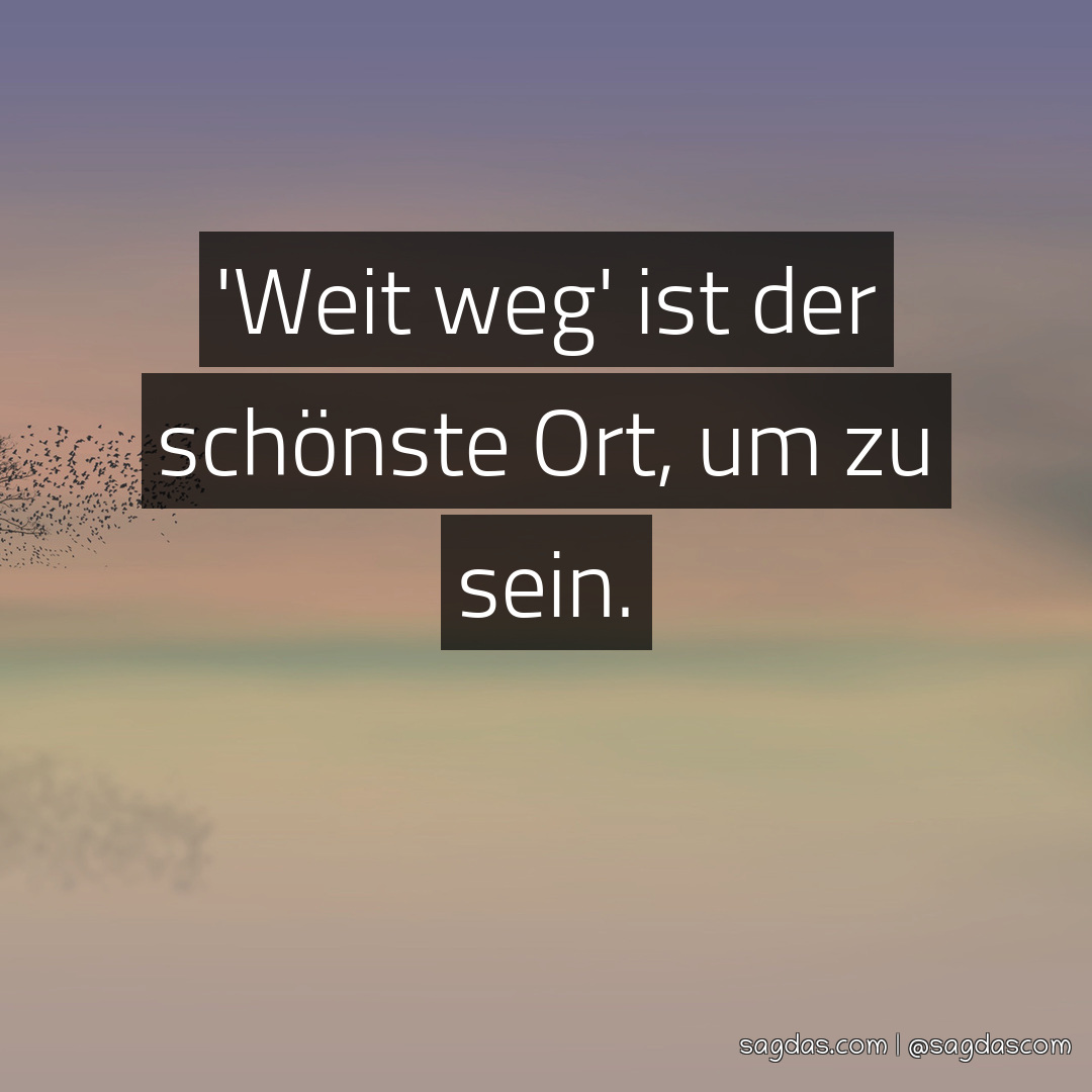 Spruch 'Weit weg' ist der schönste Ort, um zu sein. sagdas