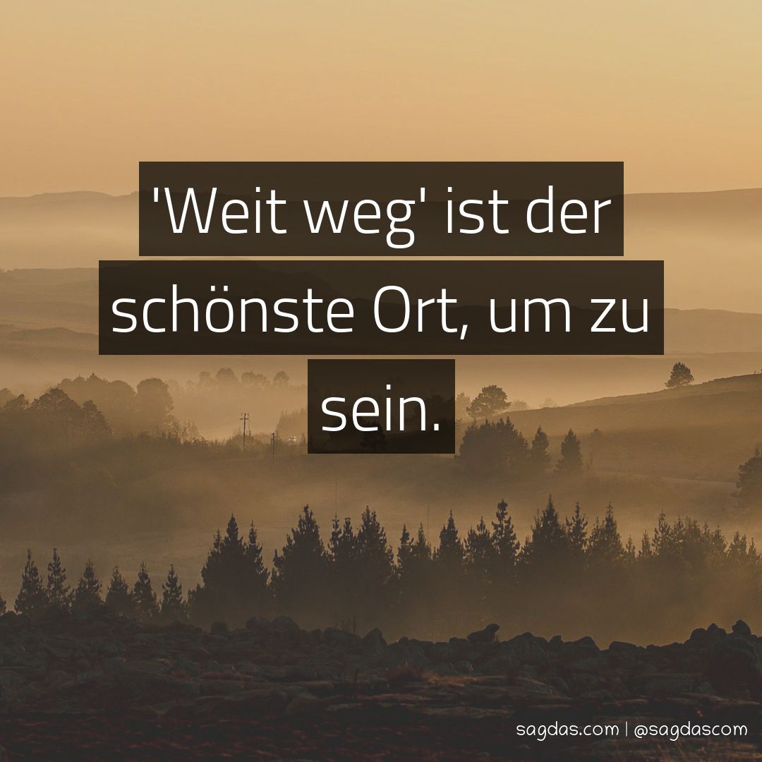 Spruch 'Weit weg' ist der schönste Ort, um zu sein. sagdas