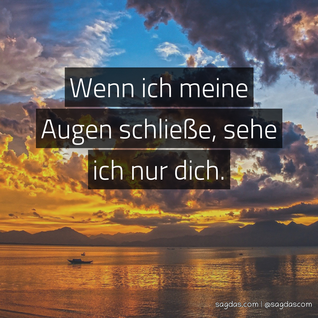 Spruch Wenn ich meine Augen schließe, sehe ich nur sagdas