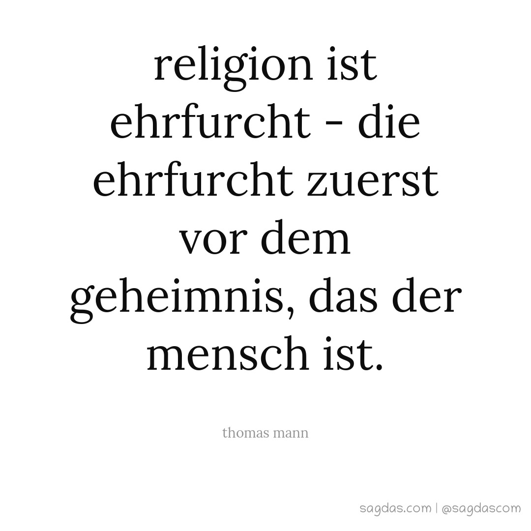Religion ist Ehrfurcht - die Ehrfurcht zuerst vor dem Geheimnis, das der Mensch ist.