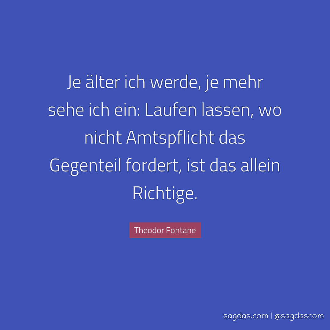 Theodor Fontane Zitat Je älter ich werde, je mehr sagdas