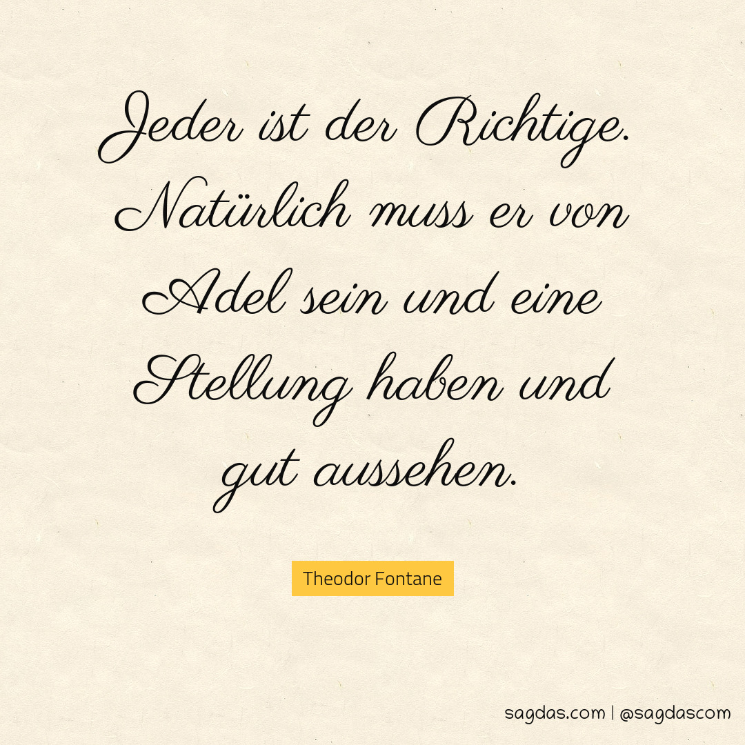 Theodor Fontane Zitat Jeder ist der Richtige. sagdas