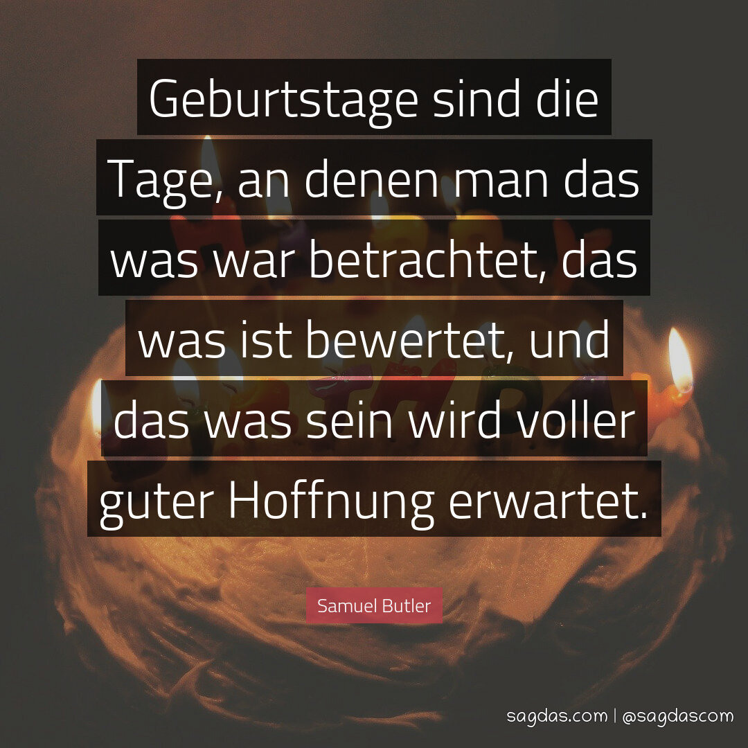 Samuel Butler: Geburtstage sind die Tage, an denen man  - sagdas