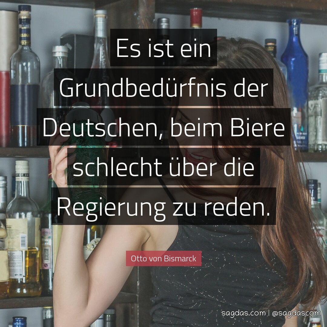 Es ist ein Grundbedürfnis der Deutschen, beim Biere schlecht über die Regierung zu reden.