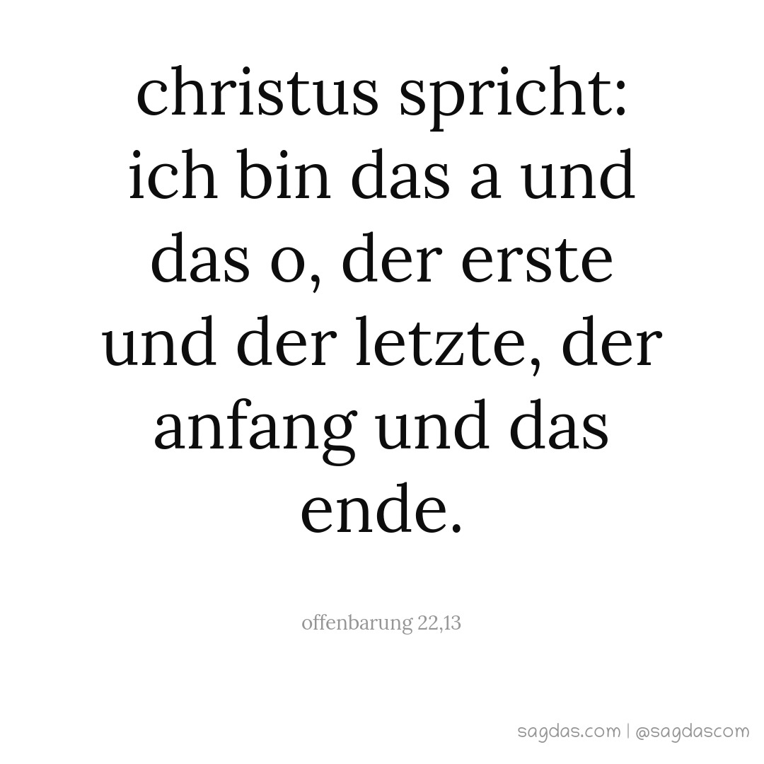 Christus spricht: Ich bin das A und das O, der Erste und der Letzte, der Anfang und das Ende.