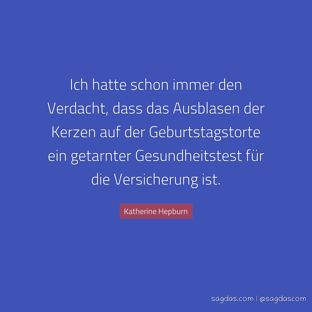 Ich hatte schon immer den Verdacht, dass das Ausblasen der Kerzen auf der Geburtstagstorte ein getarnter Gesundheitstest für die Versicherung ist.