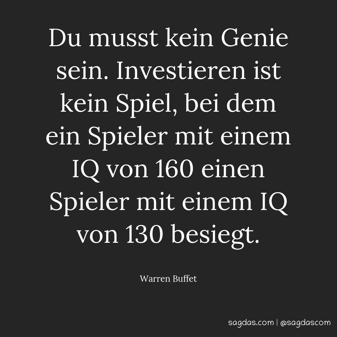 Du musst kein Genie sein. Investieren ist kein Spiel, bei dem ein Spieler mit einem IQ von 160 einen Spieler mit einem IQ von 130 besiegt.
