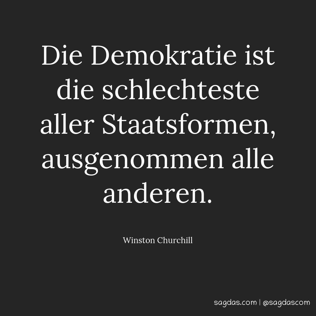 Die Demokratie ist die schlechteste aller Staatsformen, ausgenommen alle anderen.