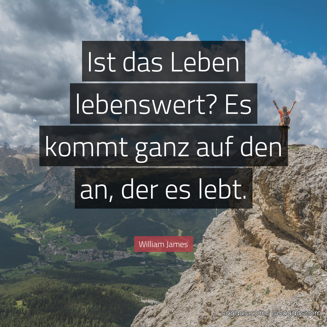 William James Zitat Ist das Leben lebenswert? Es kommt sagdas