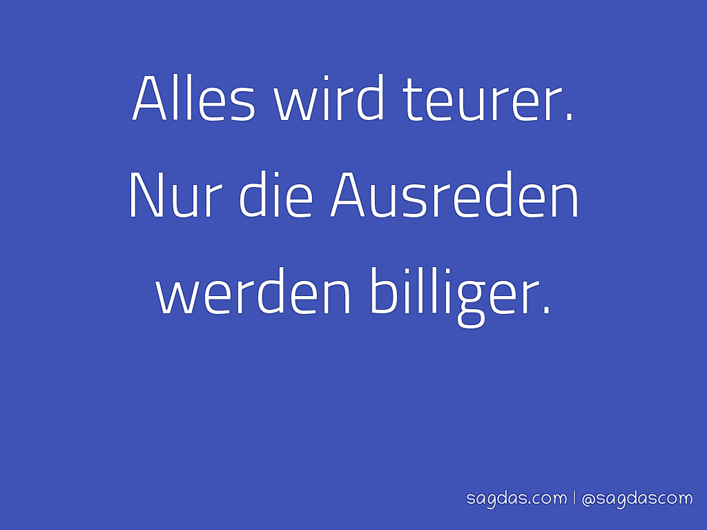 Spruch: Alles wird teurer. Nur die Ausreden werden ... - sagdas