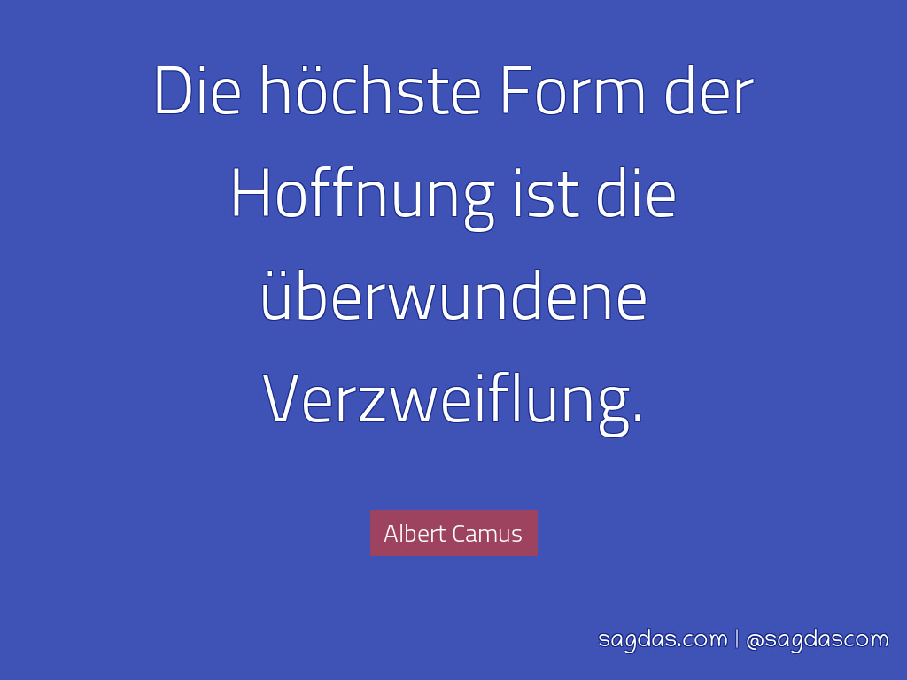 Albert Camus Zitat Die Hochste Form Der Hoffnung Ist Sagdas