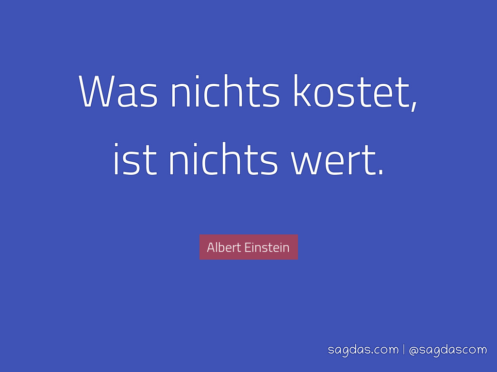 Albert Einstein Zitat Was Nichts Kostet Ist Nichts Sagdas