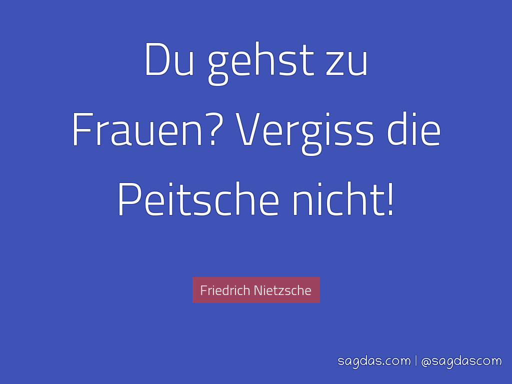 friedrich nietzsche sprueche du gehst zu frauen vergiss peitsche