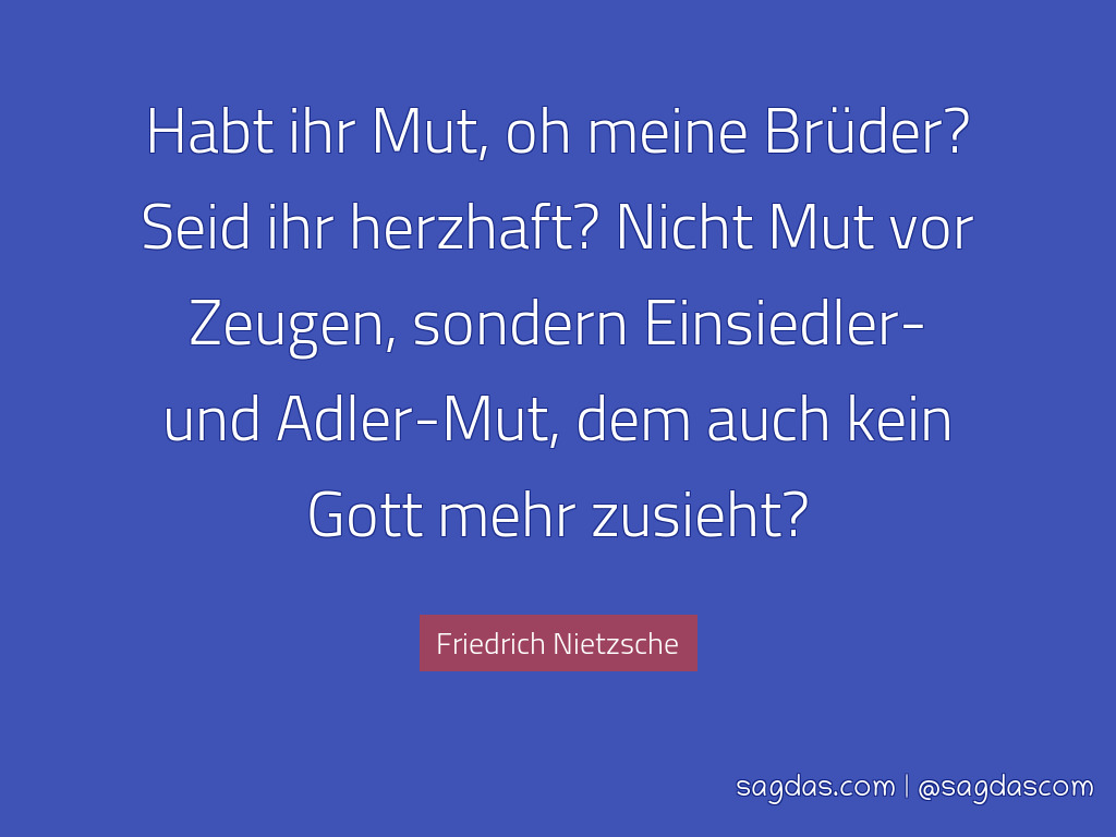 Friedrich Nietzsche Zitat Habt ihr Mut oh meine