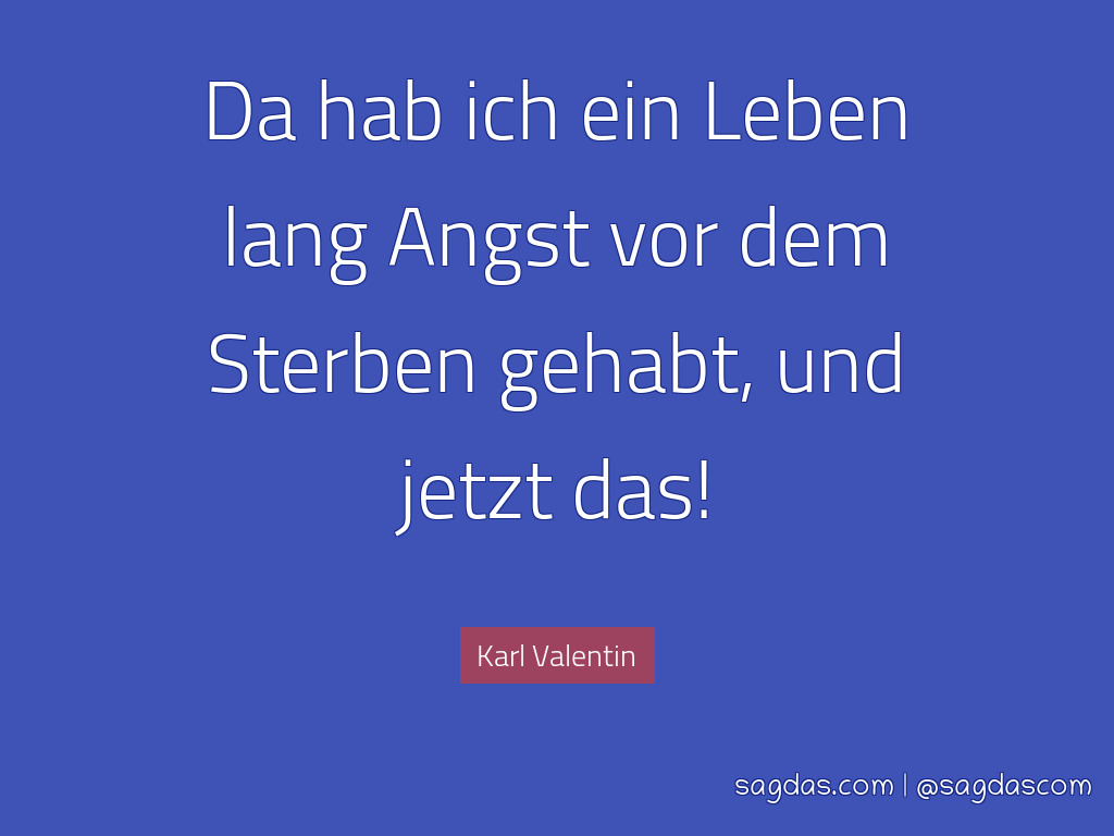 Karl Valentin Zitat Da Hab Ich Ein Leben Lang Angst