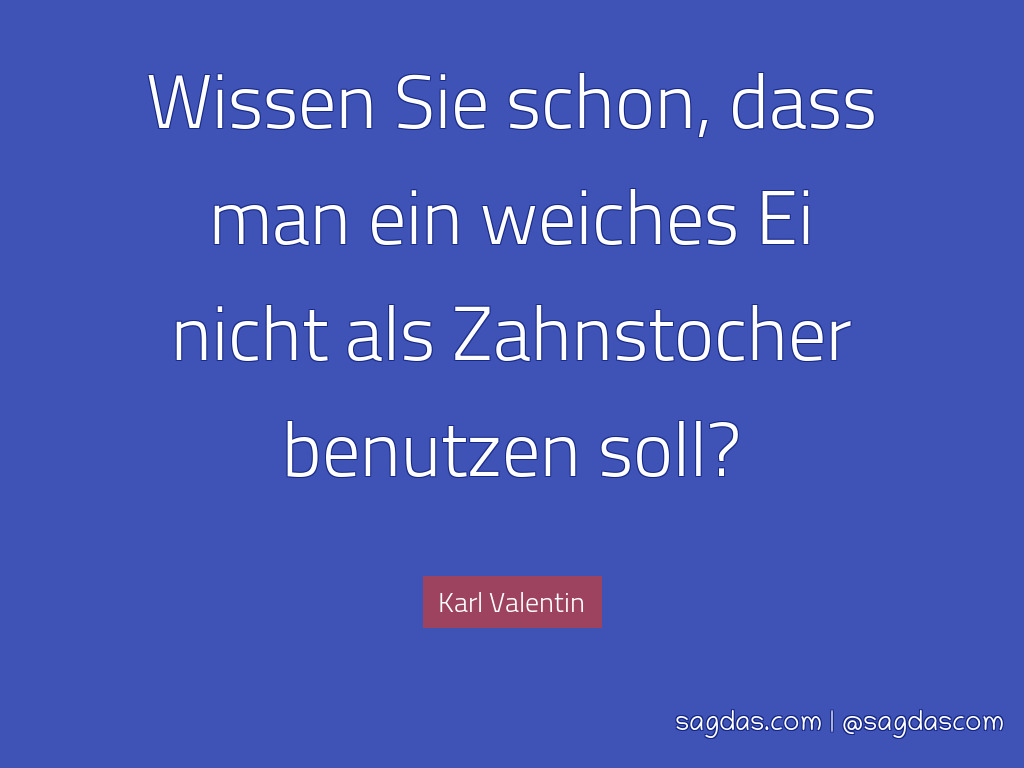 Karl Valentin Zitat Wissen Sie Schon Daß Man Ein